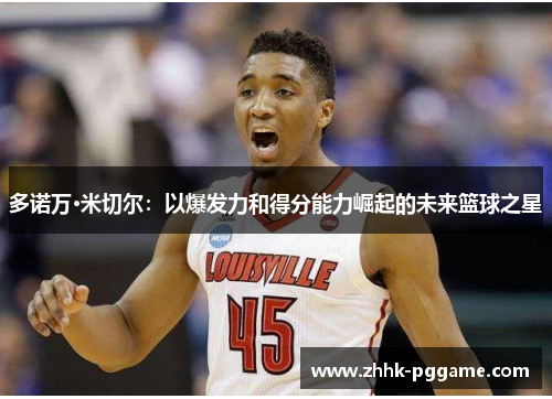 多诺万·米切尔：以爆发力和得分能力崛起的未来篮球之星
