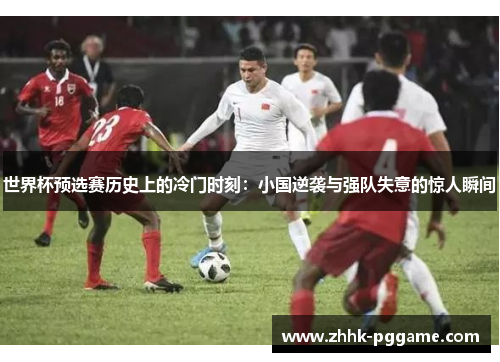 世界杯预选赛历史上的冷门时刻：小国逆袭与强队失意的惊人瞬间