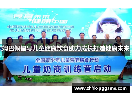 姆巴佩倡导儿童健康饮食助力成长打造健康未来