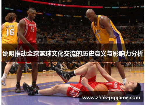 姚明推动全球篮球文化交流的历史意义与影响力分析
