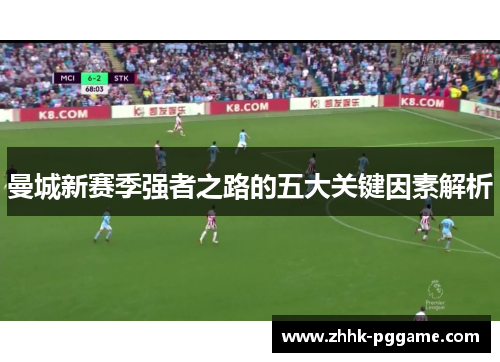 曼城新赛季强者之路的五大关键因素解析