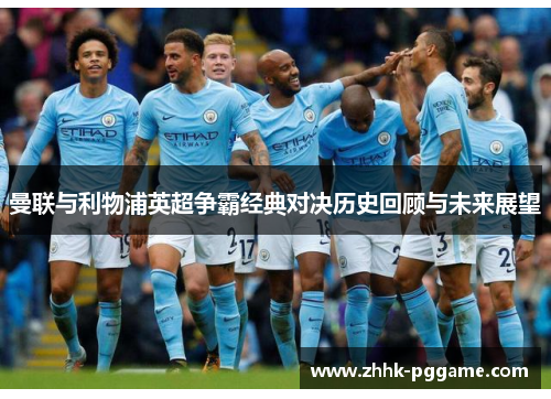 曼联与利物浦英超争霸经典对决历史回顾与未来展望