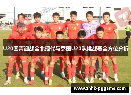 U20国青迎战全北现代与泰国U20队挑战赛全方位分析