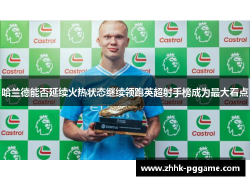 哈兰德能否延续火热状态继续领跑英超射手榜成为最大看点
