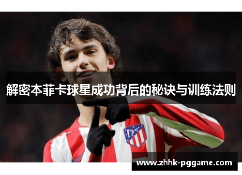 解密本菲卡球星成功背后的秘诀与训练法则
