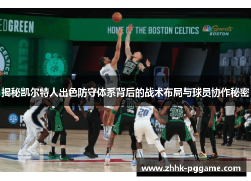揭秘凯尔特人出色防守体系背后的战术布局与球员协作秘密