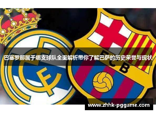 巴塞罗那属于哪支球队全面解析带你了解巴萨的历史荣誉与现状