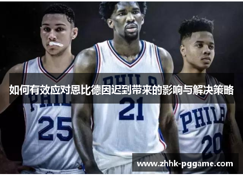 如何有效应对恩比德因迟到带来的影响与解决策略