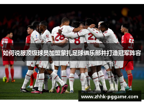 如何说服顶级球员加盟蒙扎足球俱乐部并打造冠军阵容